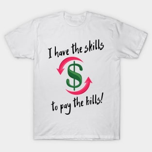 I have the skills to pay the bills! T-Shirt